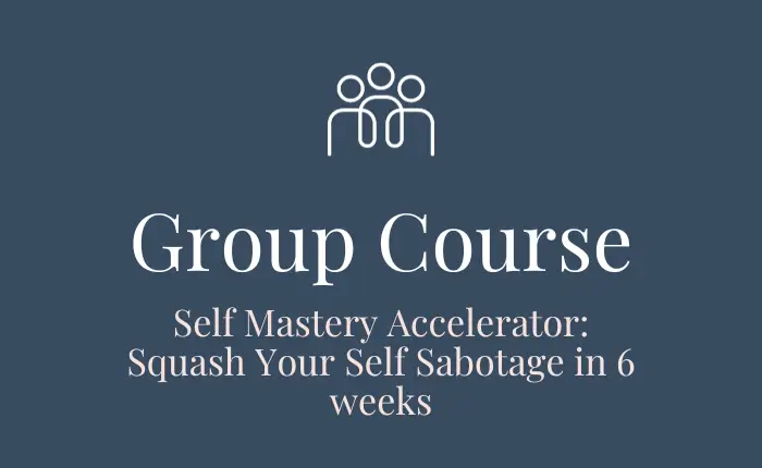 Self Mastery Accelerator: Squash Your Self Sabotage in 6 weeks (January 2024 Cohort)